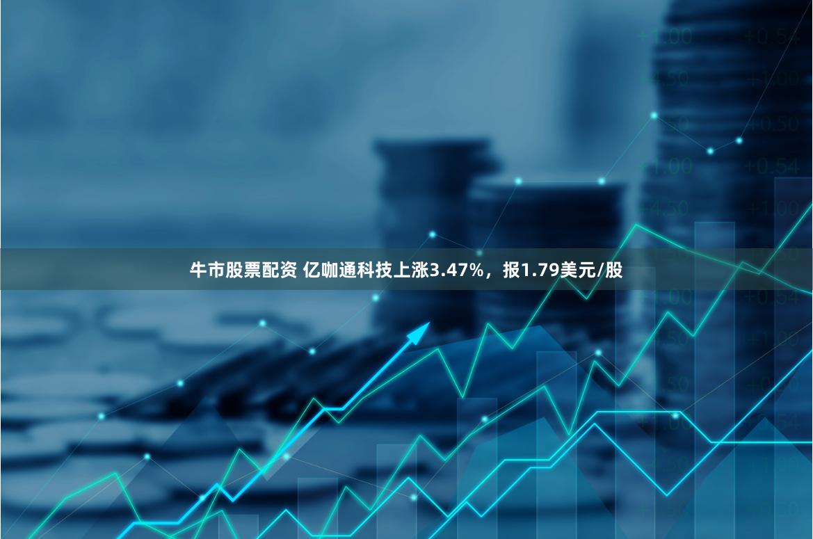 牛市股票配资 亿咖通科技上涨3.47%，报1.79美元/股