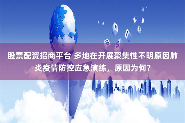 股票配资招商平台 多地在开展聚集性不明原因肺炎疫情防控应急演练，原因为何？