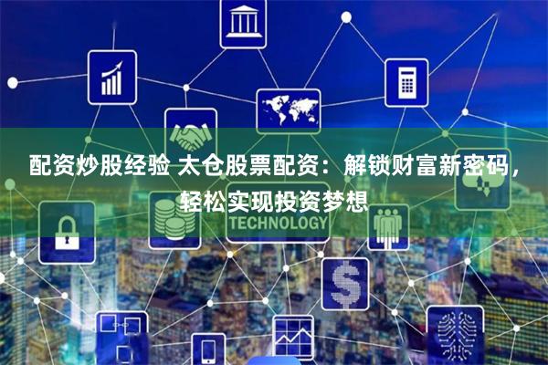 配资炒股经验 太仓股票配资：解锁财富新密码，轻松实现投资梦想