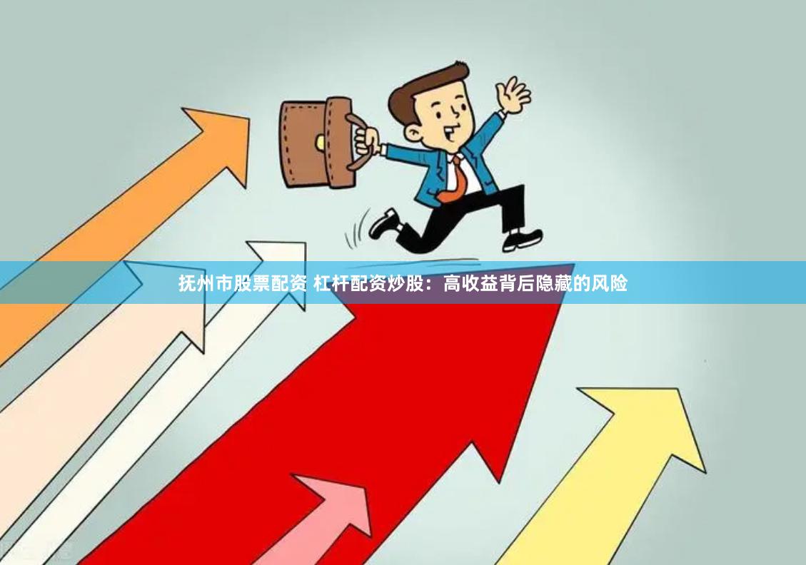 抚州市股票配资 杠杆配资炒股：高收益背后隐藏的风险